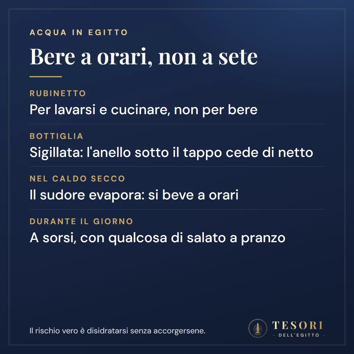 Scheda sull'acqua in Egitto: il rubinetto serve per lavarsi e cucinare, la bottiglia va comprata sigillata con l'anello sotto il tappo che cede di netto, nel caldo secco si beve a orari perché il sudore evapora, durante il giorno si beve a sorsi con qualcosa di salato a pranzo